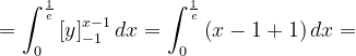\dpi{120} =\int_{0}^{\frac{1}{e}}\left [ y \right ]_{-1}^{x-1 }dx=\int_{0}^{\frac{1}{e}}\left ( x-1+1 \right )dx=
